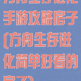 方舟生存进化手游攻略房子(方舟生存进化简单好看的房子)