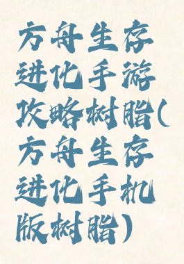 方舟生存进化手游攻略树脂(方舟生存进化手机版树脂)