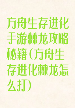 方舟生存进化手游棘龙攻略秘籍(方舟生存进化棘龙怎么打)