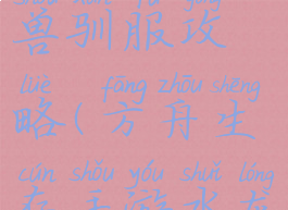 方舟生存进化手游水龙兽驯服攻略(方舟生存手游水龙兽怎么驯服)