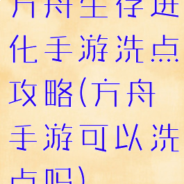 方舟生存进化手游洗点攻略(方舟手游可以洗点吗)