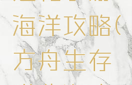 方舟生存进化手游海洋攻略(方舟生存进化海底攻略)