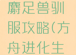 方舟生存进化手游麝足兽驯服攻略(方舟进化生存麝足兽怎么驯服)