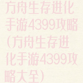 方舟生存进化手游4399攻略(方舟生存进化手游4399攻略大全)