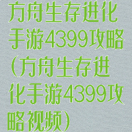 方舟生存进化手游4399攻略(方舟生存进化手游4399攻略视频)