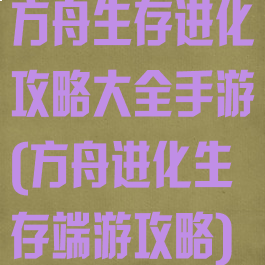 方舟生存进化攻略大全手游(方舟进化生存端游攻略)