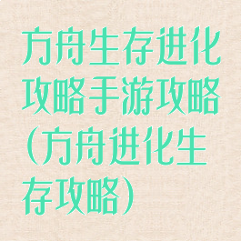 方舟生存进化攻略手游攻略(方舟进化生存攻略)