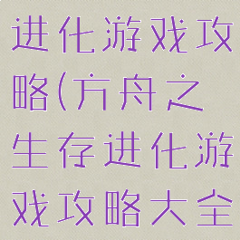 方舟之生存进化游戏攻略(方舟之生存进化游戏攻略大全)