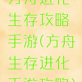 方舟进化生存攻略手游(方舟生存进化手游攻略)