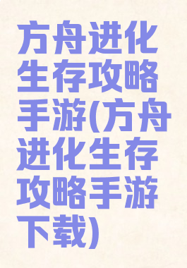 方舟进化生存攻略手游(方舟进化生存攻略手游下载)