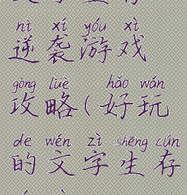 文字生存逆袭游戏攻略(好玩的文字生存游戏)