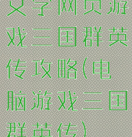 文字网页游戏三国群英传攻略(电脑游戏三国群英传)