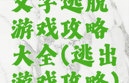 文字逃脱游戏攻略大全(逃出游戏攻略)
