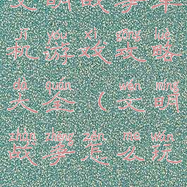 文明战争单机游戏攻略大全(文明战争怎么玩)