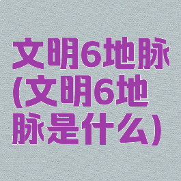 文明6地脉(文明6地脉是什么)