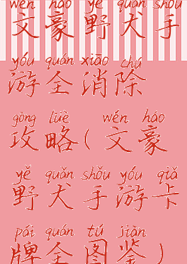 文豪野犬手游全消除攻略(文豪野犬手游卡牌全图鉴)