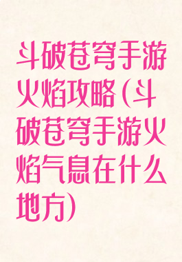 斗破苍穹手游火焰攻略(斗破苍穹手游火焰气息在什么地方)