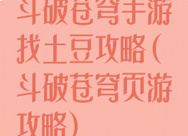 斗破苍穹手游找土豆攻略(斗破苍穹页游攻略)