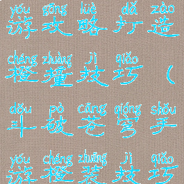 斗破苍穹手游攻略打造橙撞技巧(斗破苍穹手游橙装技巧)