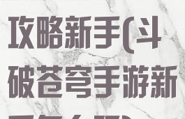 斗破苍穹手游攻略新手(斗破苍穹手游新手怎么玩)