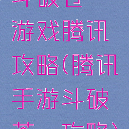 斗破苍穹游戏腾讯攻略(腾讯手游斗破苍穹攻略)