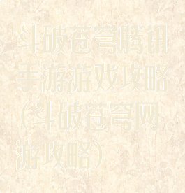 斗破苍穹腾讯手游游戏攻略(斗破苍穹网游攻略)