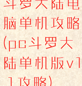 斗罗大陆电脑单机攻略(pc斗罗大陆单机版v1.1攻略)