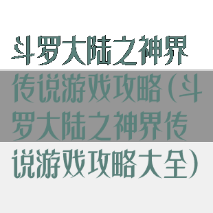 斗罗大陆之神界传说游戏攻略(斗罗大陆之神界传说游戏攻略大全)