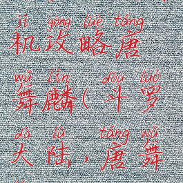 斗罗大陆单机攻略唐舞麟(斗罗大陆,唐舞麟)