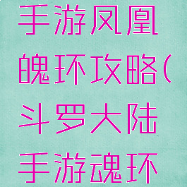 斗罗大陆手游凤凰魄环攻略(斗罗大陆手游魂环攻略)