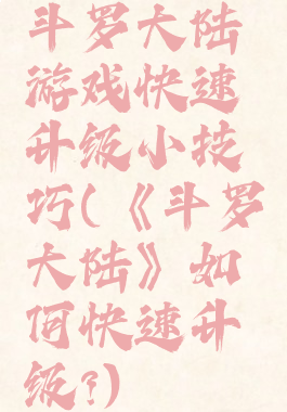 斗罗大陆游戏快速升级小技巧(《斗罗大陆》如何快速升级?)