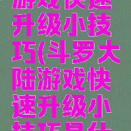 斗罗大陆游戏快速升级小技巧(斗罗大陆游戏快速升级小技巧是什么)