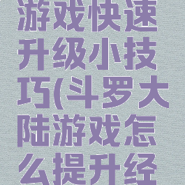 斗罗大陆游戏快速升级小技巧(斗罗大陆游戏怎么提升经验)