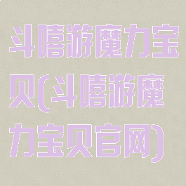 斗嘻游魔力宝贝(斗嘻游魔力宝贝官网)