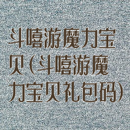 斗嘻游魔力宝贝(斗嘻游魔力宝贝礼包码)