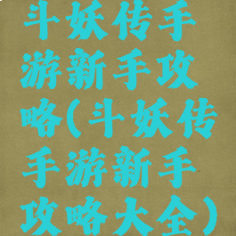 斗妖传手游新手攻略(斗妖传手游新手攻略大全)