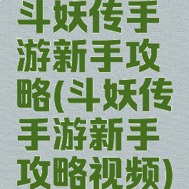斗妖传手游新手攻略(斗妖传手游新手攻略视频)