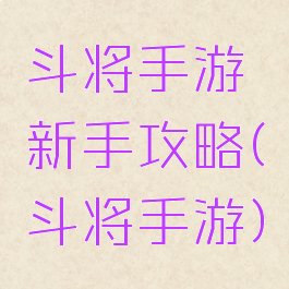 斗将手游新手攻略(斗将手游)