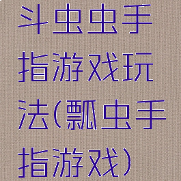斗虫虫手指游戏玩法(瓢虫手指游戏)