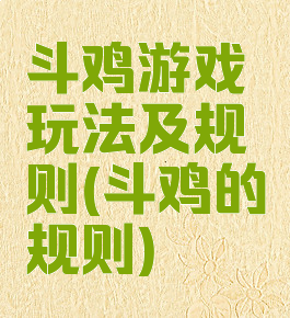 斗鸡游戏玩法及规则(斗鸡的规则)