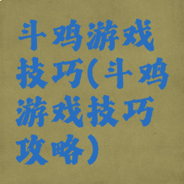 斗鸡游戏技巧(斗鸡游戏技巧攻略)