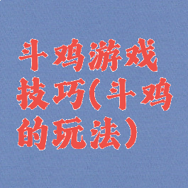 斗鸡游戏技巧(斗鸡的玩法)