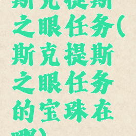斯克提斯之眼任务(斯克提斯之眼任务的宝珠在哪)