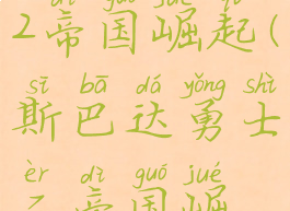 斯巴达勇士2帝国崛起(斯巴达勇士二帝国崛起)