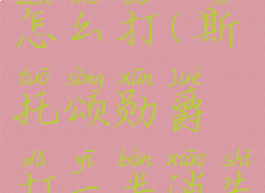 斯托颂勋爵怎么打(斯托颂勋爵打一半消失)