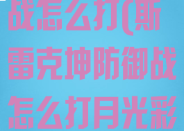 斯雷克坤防御战怎么打(斯雷克坤防御战怎么打月光彩虹)