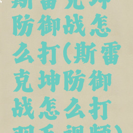 斯雷克坤防御战怎么打(斯雷克坤防御战怎么打羽毛视频)