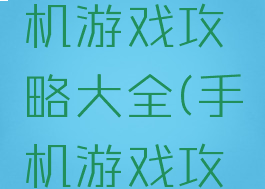 新版的手机游戏攻略大全(手机游戏攻略)