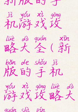 新版的手机游戏攻略大全(新版的手机游戏攻略大全视频)