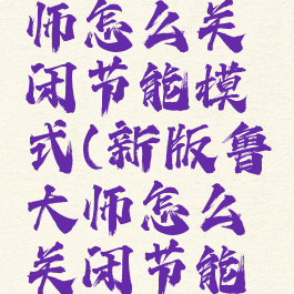 新版鲁大师怎么关闭节能模式(新版鲁大师怎么关闭节能模式了)